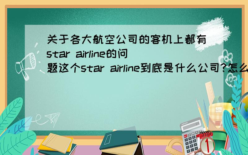 关于各大航空公司的客机上都有star airline的问题这个star airline到底是什么公司?怎么什么航空公司的飞机都印有这个star airline?