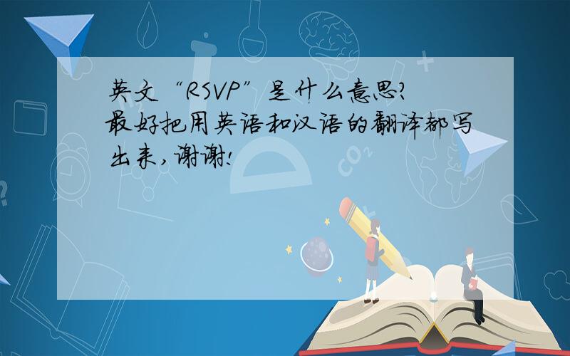 英文“RSVP”是什么意思?最好把用英语和汉语的翻译都写出来,谢谢!