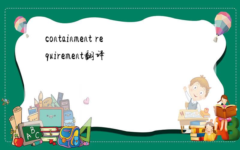 containment requirement翻译