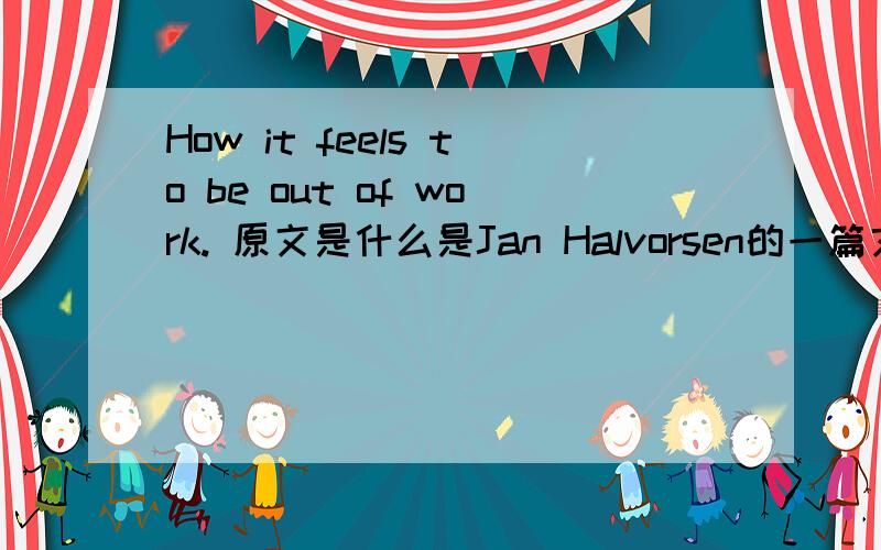 How it feels to be out of work. 原文是什么是Jan Halvorsen的一篇文章