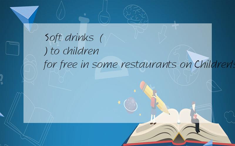Soft drinks ( ) to children for free in some restaurants on Children's Day.A.offerB.have offeredC.are offeredD.will be offered你认为选哪个呢?今年中考一题，那么D哪里错了呢？不会是万恶的出题人联系实际了吧？中考