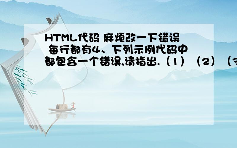 HTML代码 麻烦改一下错误 每行都有4、下列示例代码中都包含一个错误,请指出.（1）（2）（3）（4）（5）Your story.