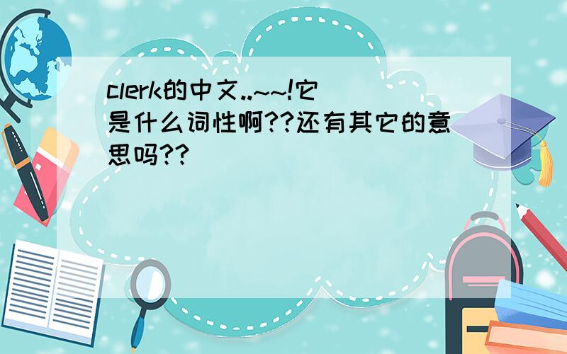 clerk的中文..~~!它是什么词性啊??还有其它的意思吗??