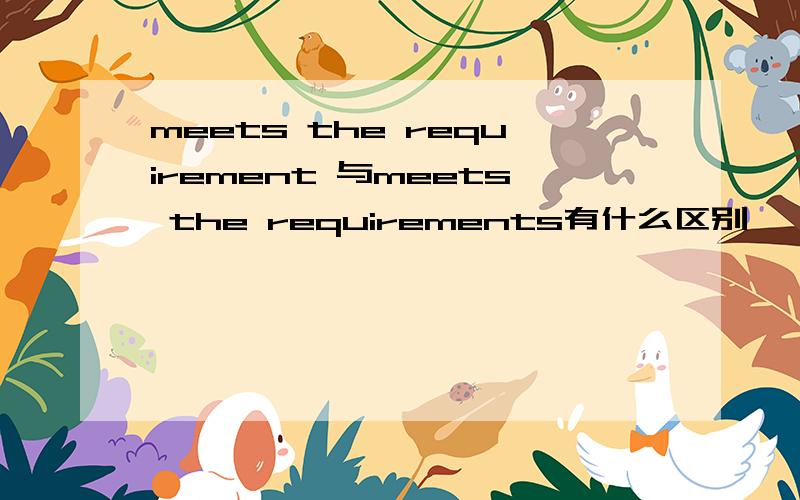 meets the requirement 与meets the requirements有什么区别