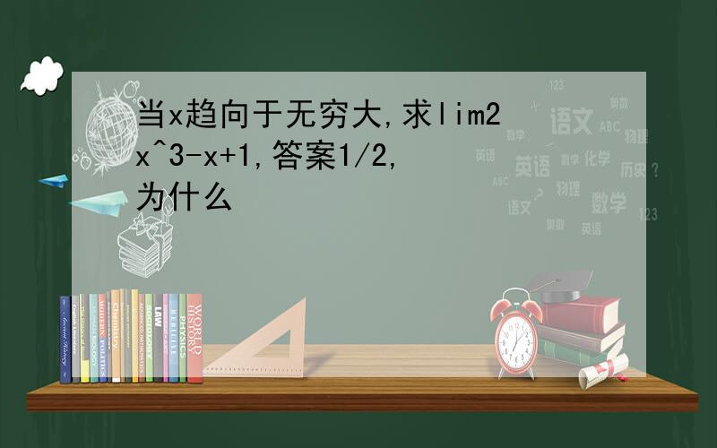 当x趋向于无穷大,求lim2x^3-x+1,答案1/2,为什么