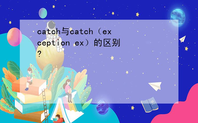 catch与catch（exception ex）的区别?