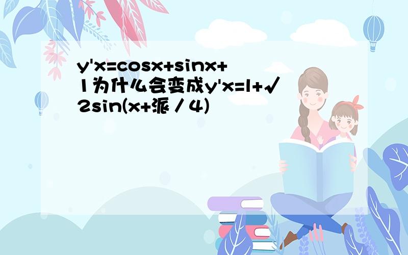 y'x=cosx+sinx+1为什么会变成y'x=l+√2sin(x+派／4)