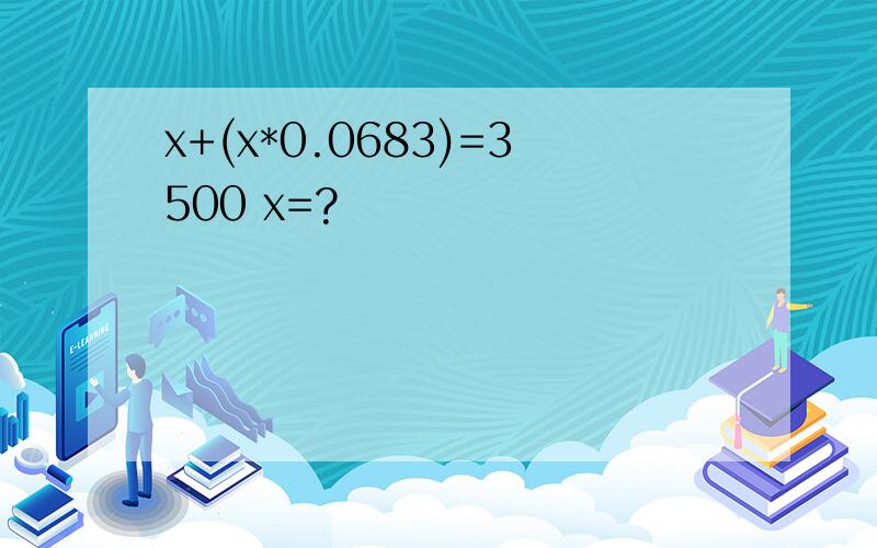 x+(x*0.0683)=3500 x=?