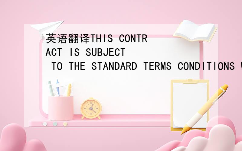 英语翻译THIS CONTRACT IS SUBJECT TO THE STANDARD TERMS CONDITIONS WITHOUT LIMITATION (PRINTED ON THE REVERSE SIDE HEREOF),EXCEPT THAT IN THE EVENT OF ANY CONFILICT BETWEEN AND PROVISIONS HEREIN BEFORE SET FORTH AND SUCH STANDARD TERMS AND CONDITI