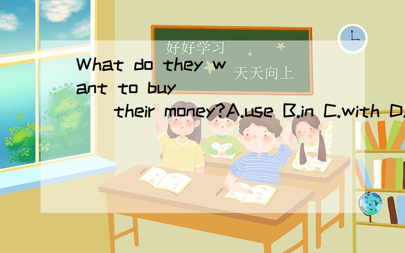 What do they want to buy______their money?A.use B.in C.with D.by快