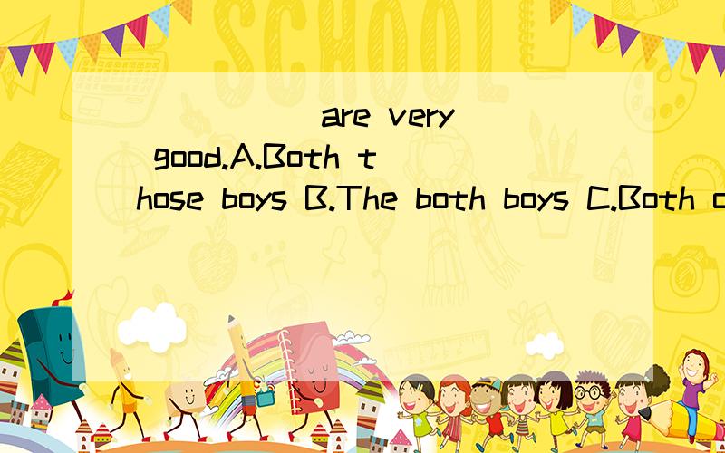 _____ are very good.A.Both those boys B.The both boys C.Both of they D.Both they