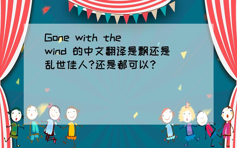 Gone with the wind 的中文翻译是飘还是乱世佳人?还是都可以?