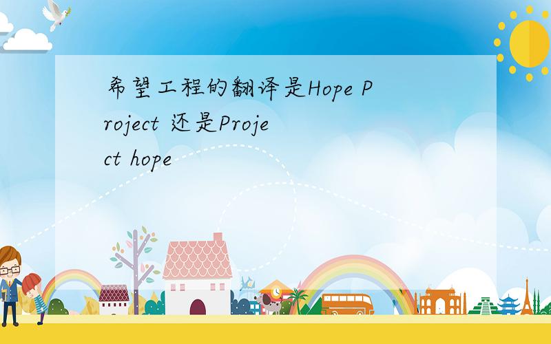 希望工程的翻译是Hope Project 还是Project hope