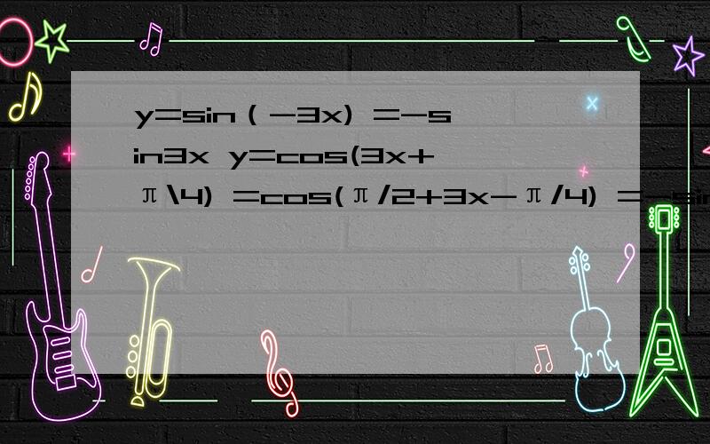 y=sin（-3x) =-sin3x y=cos(3x+π\4) =cos(π/2+3x-π/4) =-sin(3x-π/4) =-sin[3(x-π/12)]这题为什么不是向右而是向左平移把函数y=cos(3x+π\4) 的图象适当变换可以得到y=sin（-3x)的图象,这种变换可以是 就是这题