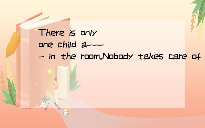 There is only one child a---- in the room.Nobody takes care of him.