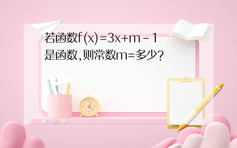 若函数f(x)=3x+m-1是函数,则常数m=多少?
