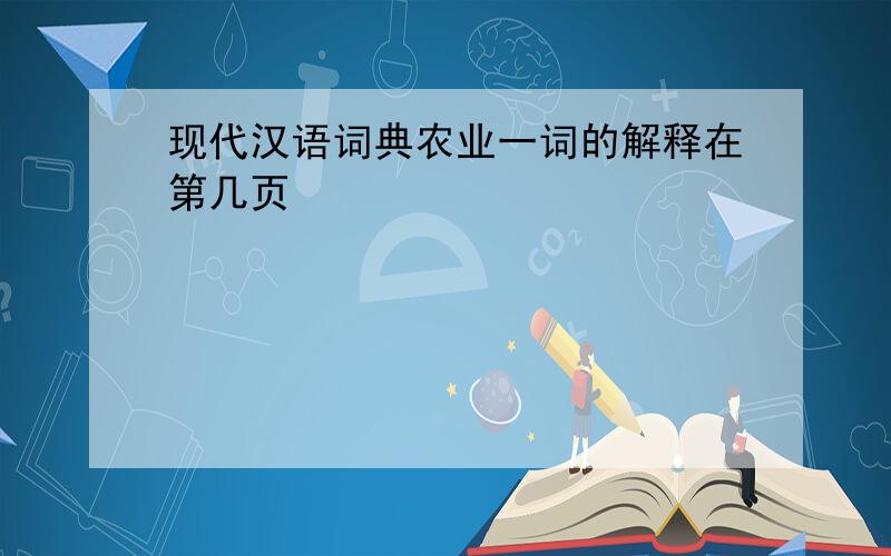 现代汉语词典农业一词的解释在第几页