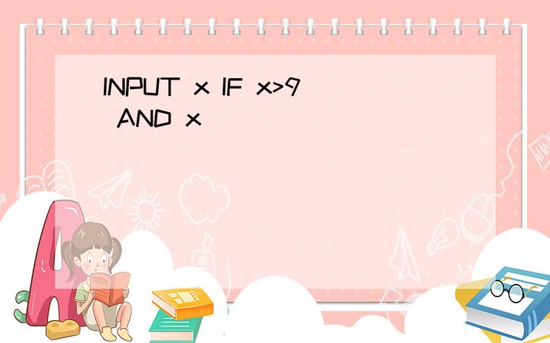 INPUT x IF x>9 AND x