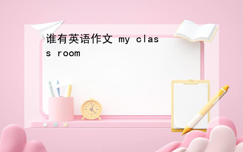 谁有英语作文 my class room