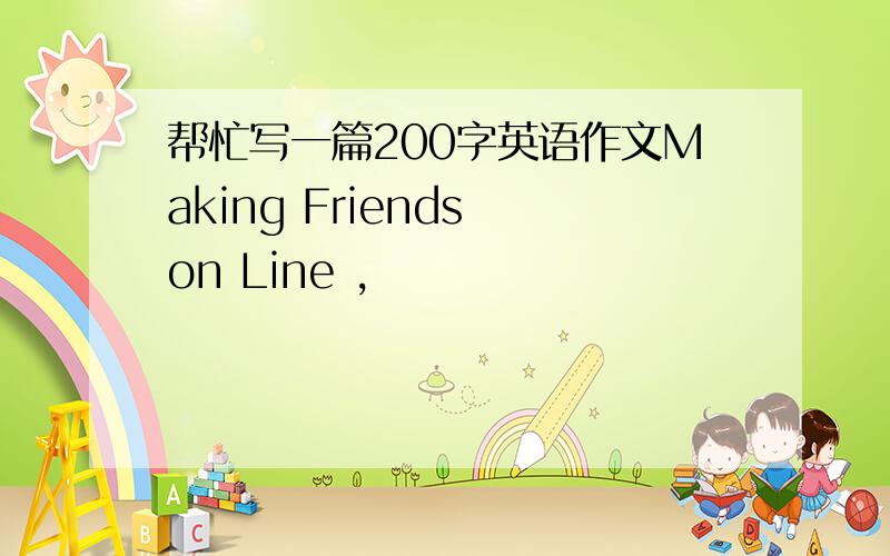 帮忙写一篇200字英语作文Making Friends on Line ,