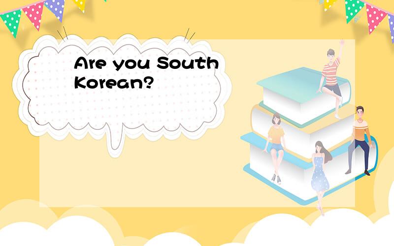 Are you South Korean?