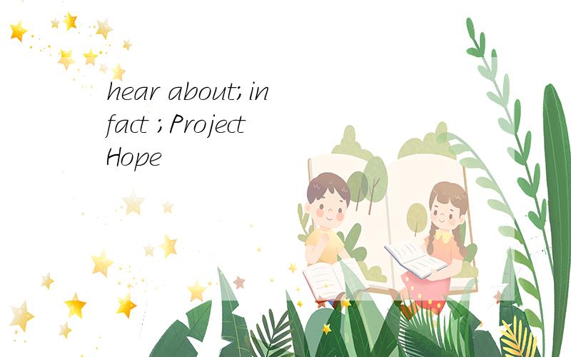 hear about;in fact ;Project Hope
