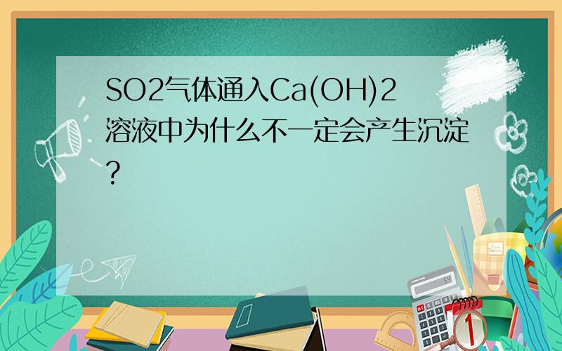 SO2气体通入Ca(OH)2溶液中为什么不一定会产生沉淀?
