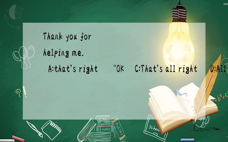 Thank you for helping me.     A:that's right      