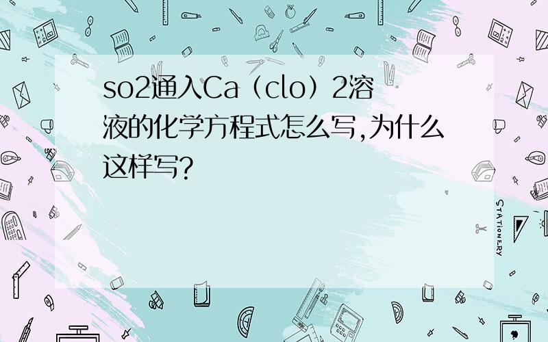 so2通入Ca（clo）2溶液的化学方程式怎么写,为什么这样写?