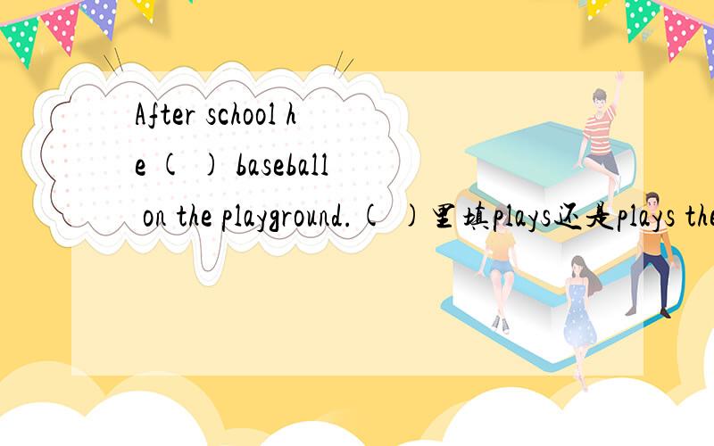 After school he ( ) baseball on the playground.( )里填plays还是plays the还是makes