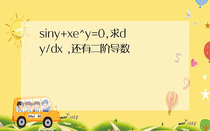 siny+xe^y=0,求dy/dx ,还有二阶导数