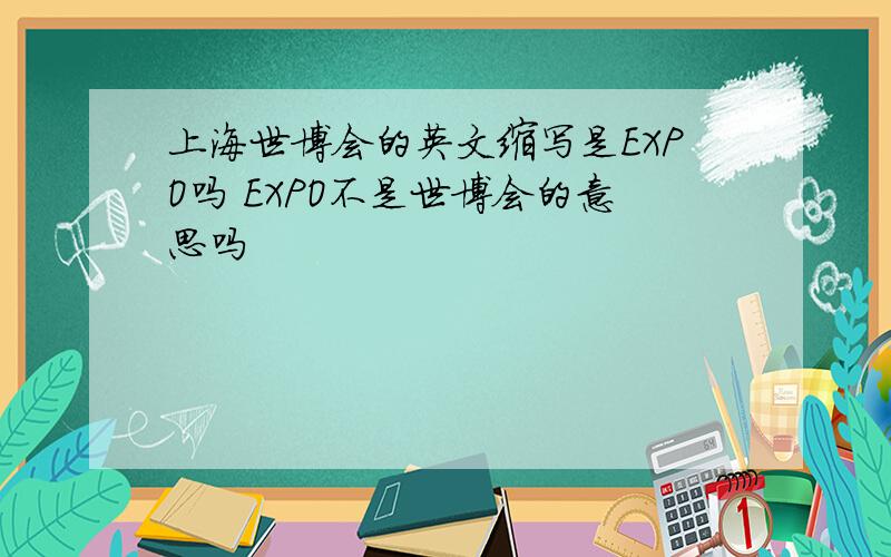 上海世博会的英文缩写是EXPO吗 EXPO不是世博会的意思吗