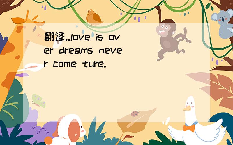 翻译..love is over dreams never come ture.