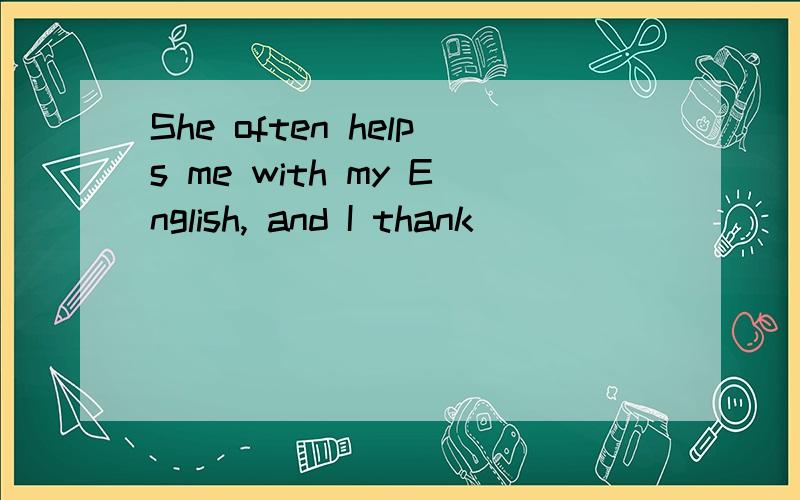 She often helps me with my English, and I thank _________.A. she helps me               B. her for helping       　　　　 C. her to help                 D. her for her help