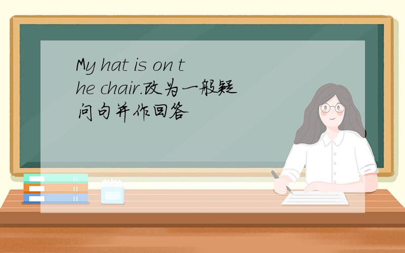 My hat is on the chair.改为一般疑问句并作回答