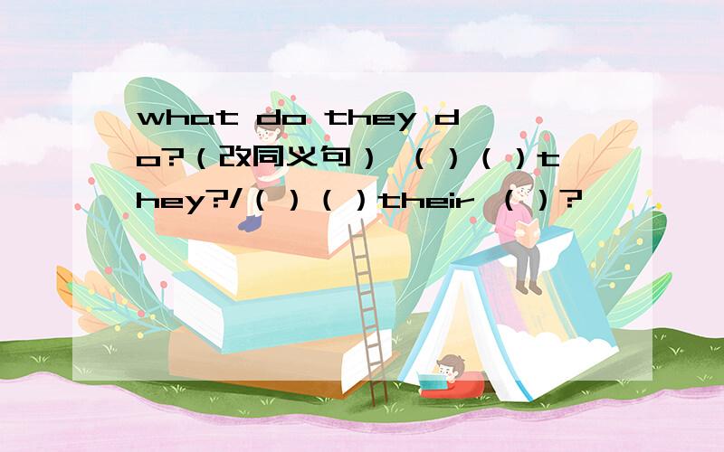 what do they do?（改同义句） （）（）they?/（）（）their （）?