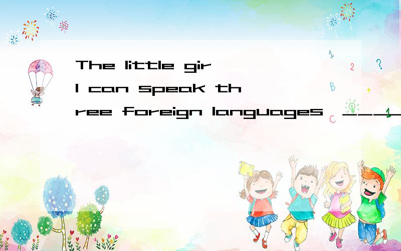 The little girl can speak three foreign languages,_____she is only six years old.A.butB.AlthoughC.thoughD.\