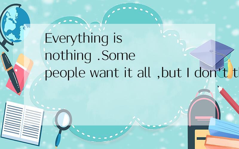 Everything is nothing .Some people want it all ,but I don't think nothing at all .是哪首歌的歌词、是谁的歌?