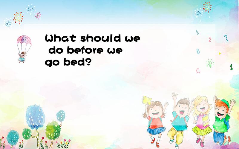 What should we do before we go bed?