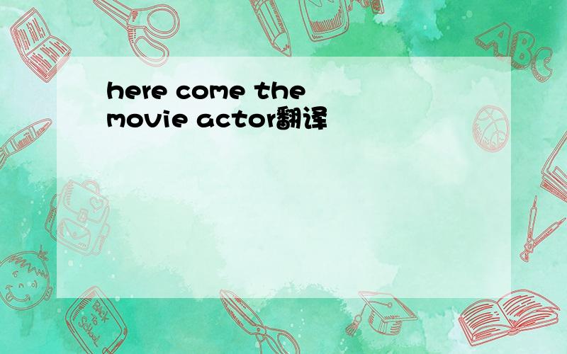 here come the movie actor翻译