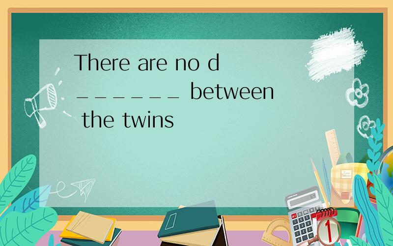 There are no d______ between the twins