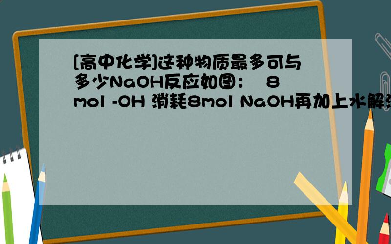 [高中化学]这种物质最多可与多少NaOH反应如图：  8mol -OH 消耗8mol NaOH再加上水解消耗2mol一共是10mol可这是错的,为什么?原文是：1molEGCG最多可与含10mol氢氧化钠的溶液完全作用。这句话本身应