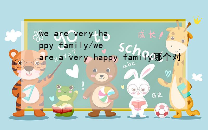 we are very happy family/we are a very happy family哪个对
