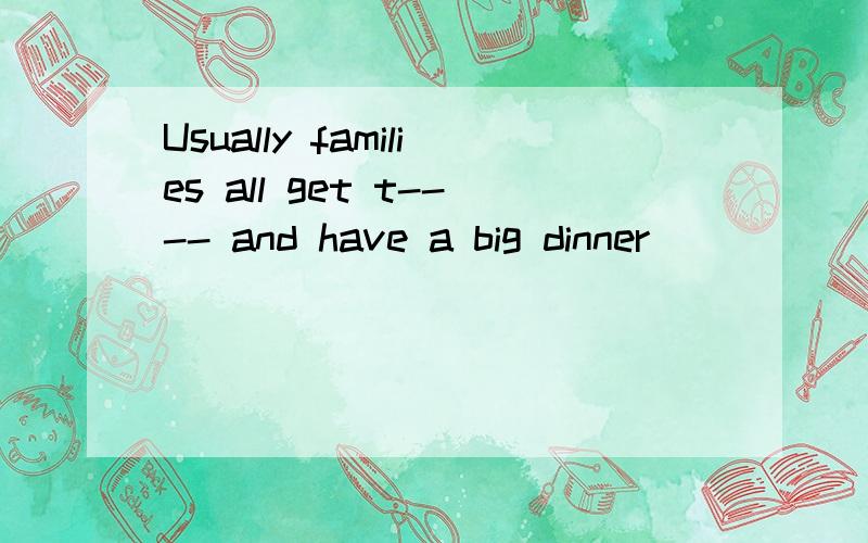 Usually families all get t---- and have a big dinner