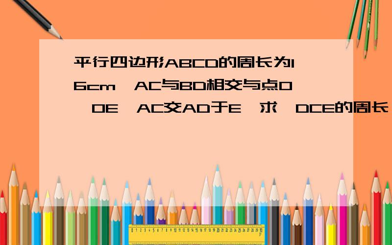 平行四边形ABCD的周长为16cm,AC与BD相交与点O,OE⊥AC交AD于E,求△DCE的周长