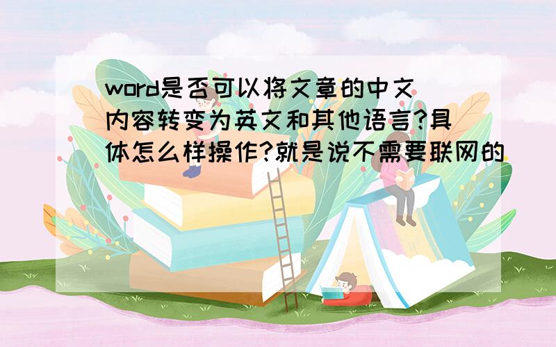 word是否可以将文章的中文内容转变为英文和其他语言?具体怎么样操作?就是说不需要联网的
