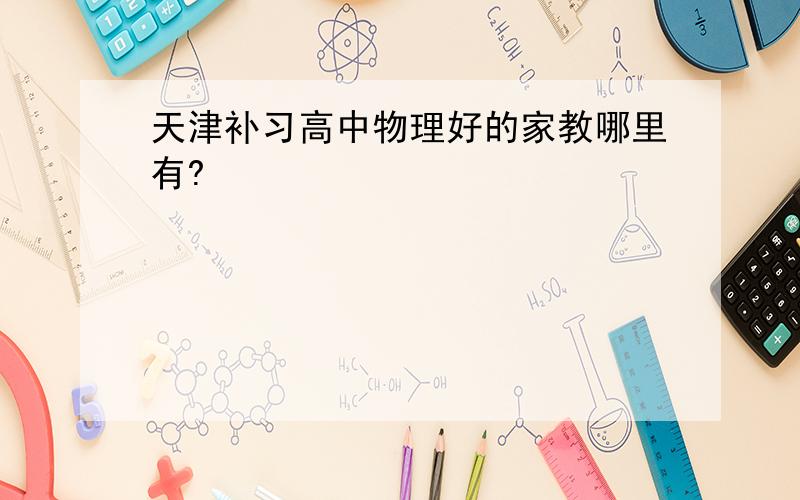 天津补习高中物理好的家教哪里有?