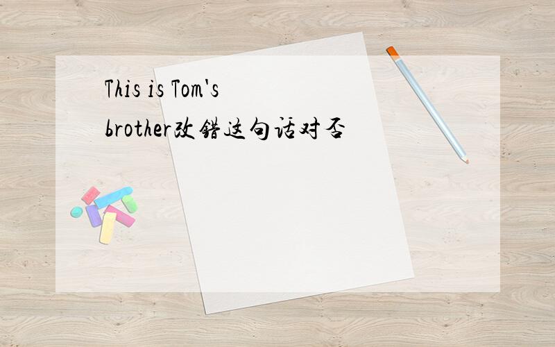 This is Tom's brother改错这句话对否