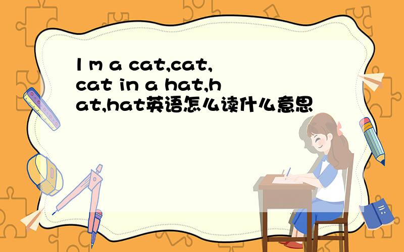 l m a cat,cat,cat in a hat,hat,hat英语怎么读什么意思
