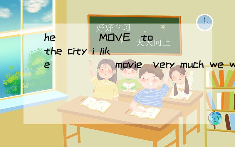 he___(MOVE)to the city i like_____(movie)very much we were____(surprise)at the news